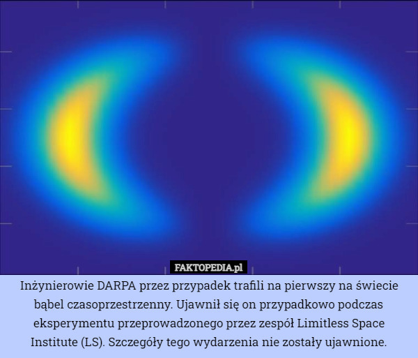Inżynierowie DARPA przez przypadek trafili na pierwszy na świecie bąbel czasoprzestrzenny. Ujawnił się on przypadkowo podczas eksperymentu przeprowadzonego przez zespół Limitless Space Institute (LS). Szczegóły tego wydarzenia nie zostały ujawnione. 
