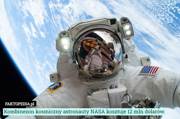 Kombinezon kosmiczny astronauty NASA kosztuje 12 mln dolarów. 