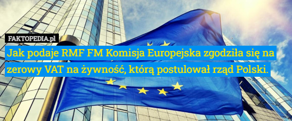Jak podaje RMF FM Komisja Europejska zgodziła się na zerowy VAT na żywność, którą postulował rząd Polski. 
