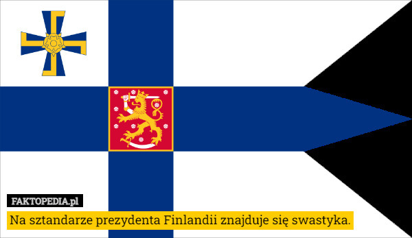 Na sztandarze prezydenta Finlandii znajduje się swastyka. 