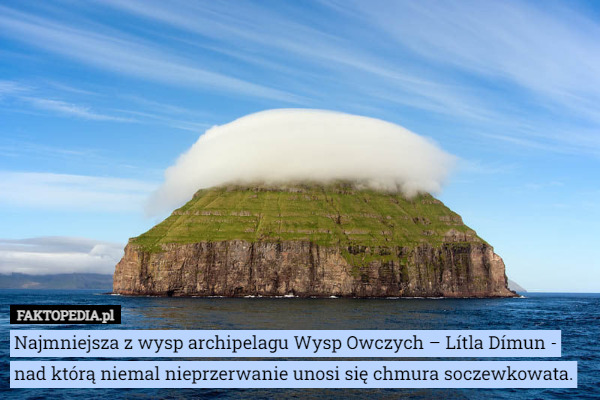 Najmniejsza z wysp archipelagu Wysp Owczych – Lítla Dímun - nad którą niemal nieprzerwanie unosi się chmura soczewkowata. 