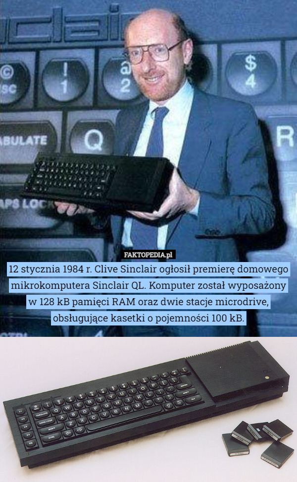12 stycznia 1984 r. Clive Sinclair ogłosił premierę domowego mikrokomputera Sinclair QL. Komputer został wyposażony w 128 kB pamięci RAM oraz dwie stacje microdrive, obsługujące kasetki o pojemności 100 kB. 