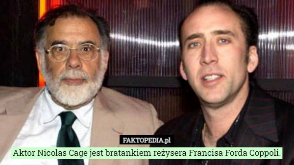 Aktor Nicolas Cage jest bratankiem reżysera Francisa Forda Coppoli. 