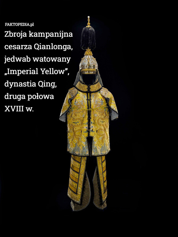 Zbroja kampanijna 
cesarza Qianlonga, 
jedwab watowany 
„Imperial Yellow”, 
dynastia Qing, 
druga połowa 
XVIII w. 