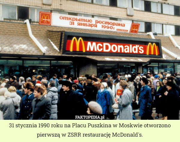 31 stycznia 1990 roku na Placu Puszkina w Moskwie otworzono pierwszą w ZSRR restaurację McDonald's. 