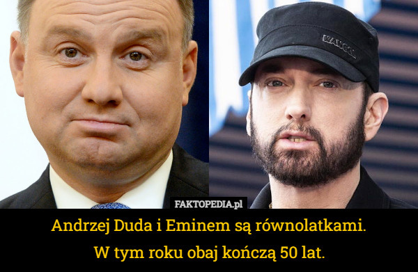 Andrzej Duda i Eminem są równolatkami.
 W tym roku obaj kończą 50 lat. 