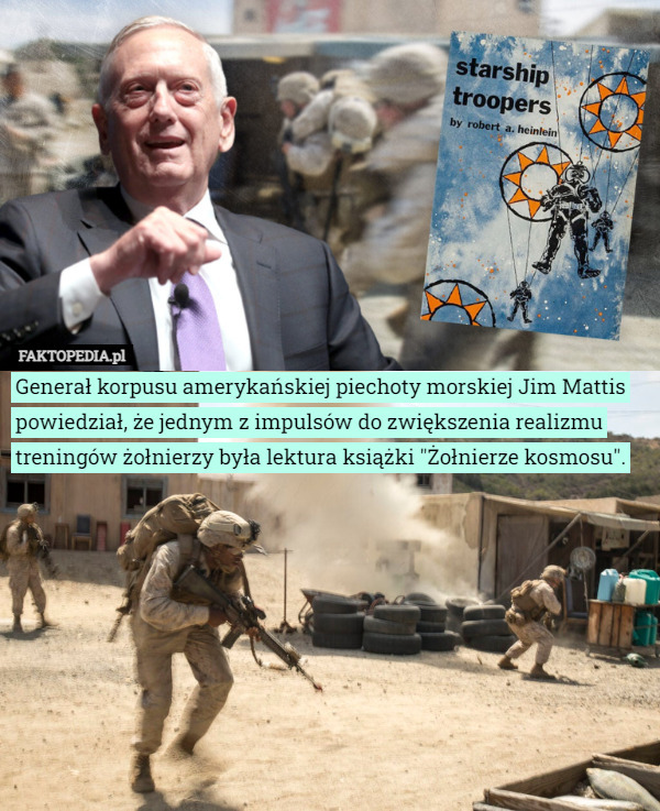 Generał korpusu amerykańskiej piechoty morskiej Jim Mattis powiedział, że jednym z impulsów do zwiększenia realizmu treningów żołnierzy była lektura książki "Żołnierze kosmosu". 