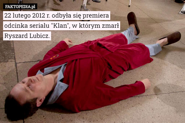 22 lutego 2012 r. odbyła się premiera
 odcinka serialu "Klan", w którym zmarł
 Ryszard Lubicz. 