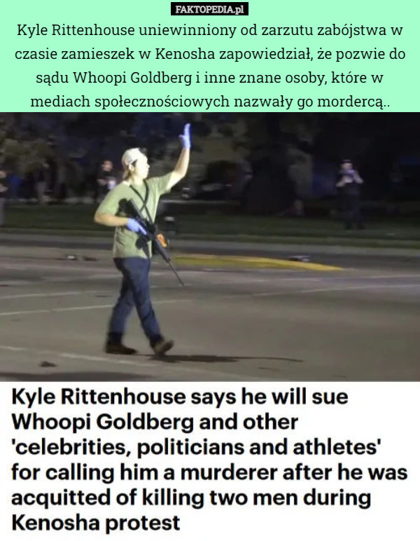 Kyle Rittenhouse uniewinniony od zarzutu zabójstwa w czasie zamieszek w Kenosha zapowiedział, że pozwie do sądu Whoopi Goldberg i inne znane osoby, które w mediach społecznościowych nazwały go mordercą.. 