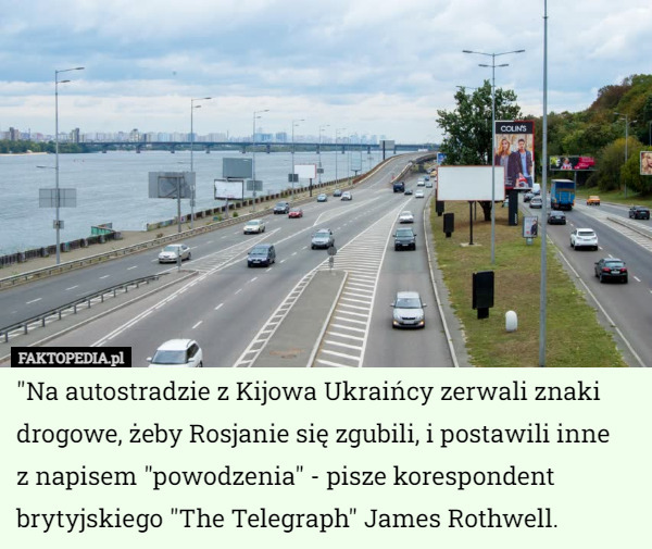 "Na autostradzie z Kijowa Ukraińcy zerwali znaki drogowe, żeby Rosjanie się zgubili, i postawili inne
 z napisem "powodzenia" - pisze korespondent brytyjskiego "The Telegraph" James Rothwell. 