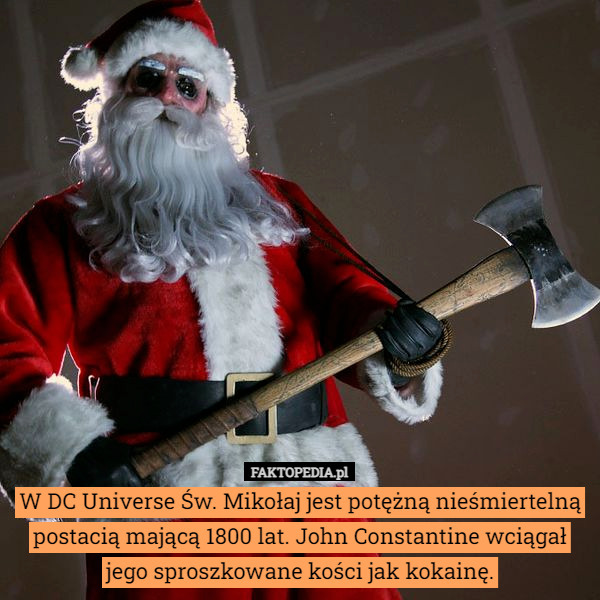 W DC Universe Św. Mikołaj jest potężną nieśmiertelną postacią mającą 1800 lat. John Constantine wciągał jego sproszkowane kości jak kokainę. 