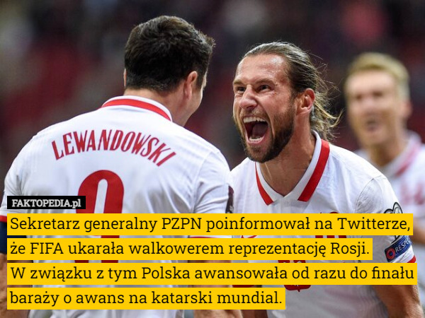Sekretarz generalny PZPN poinformował na Twitterze, że FIFA ukarała walkowerem reprezentację Rosji.
 W związku z tym Polska awansowała od razu do finału baraży o awans na katarski mundial. 