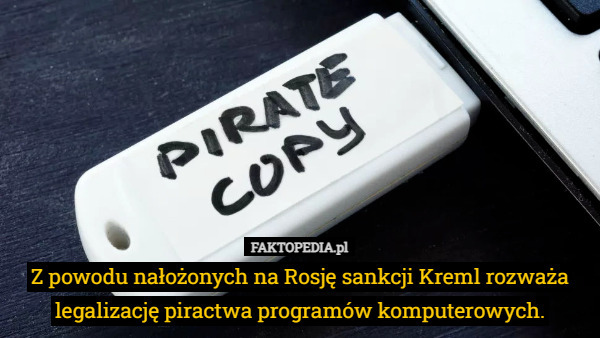Z powodu nałożonych na Rosję sankcji Kreml rozważa legalizację piractwa programów komputerowych. 