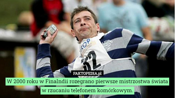 W 2000 roku w Finalndii rozegrano pierwsze mistrzostwa świata w rzucaniu telefonem komórkowym. 