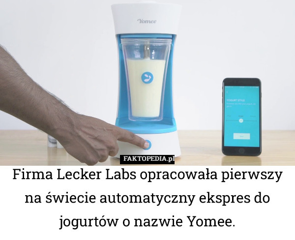 Firma Lecker Labs opracowała pierwszy na świecie automatyczny ekspres do jogurtów o nazwie Yomee. 