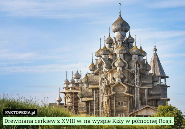 Drewniana cerkiew z XVIII w. na wyspie Kiży w północnej Rosji. 
