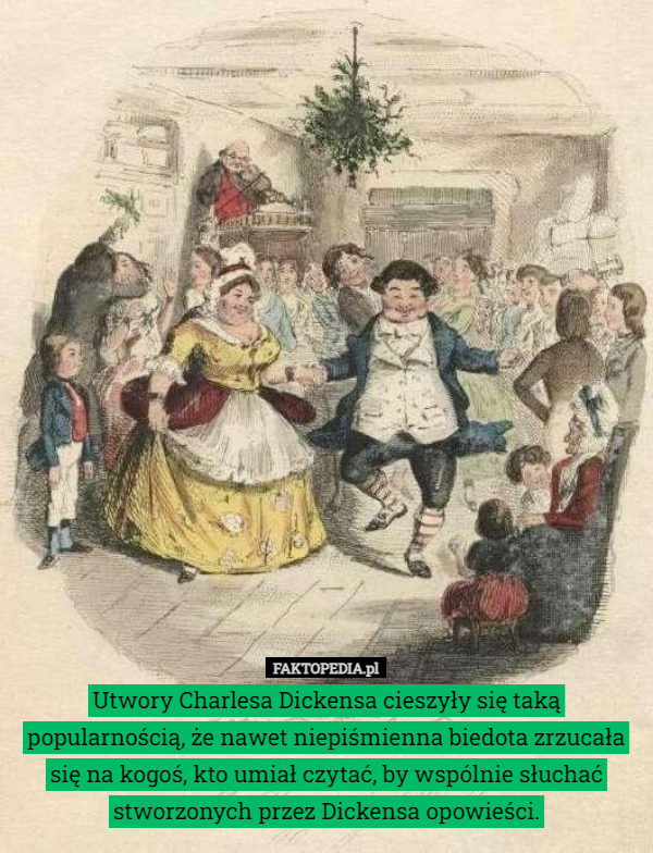 Utwory Charlesa Dickensa cieszyły się taką popularnością, że nawet niepiśmienna biedota zrzucała się na kogoś, kto umiał czytać, by wspólnie słuchać stworzonych przez Dickensa opowieści. 
