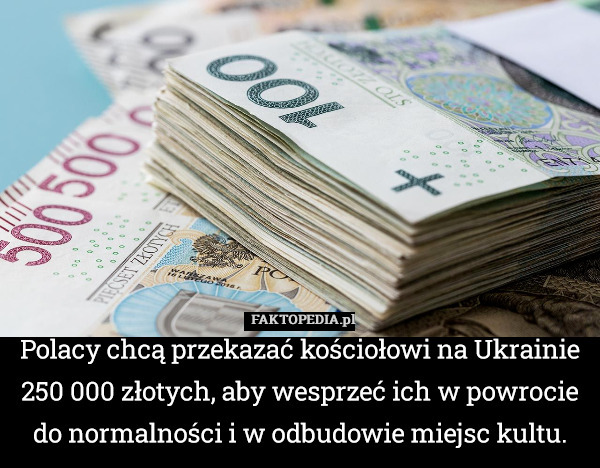 Polacy chcą przekazać kościołowi na Ukrainie 250 000 złotych, aby wesprzeć ich w powrocie do normalności i w odbudowie miejsc kultu. 
