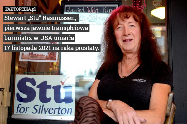 Stewart „Stu” Rasmussen, 
pierwsza jawnie transpłciowa
 burmistrz w USA umarła
 17 listopada 2021 na raka prostaty. 