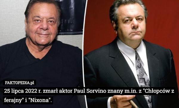 25 lipca 2022 r. zmarł aktor Paul Sorvino znany m.in. z "Chłopców z ferajny" i "Nixona". 