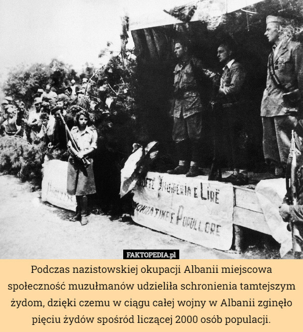 Podczas nazistowskiej okupacji Albanii miejscowa społeczność muzułmanów udzieliła schronienia tamtejszym żydom, dzięki czemu w ciągu całej wojny w Albanii zginęło pięciu żydów spośród liczącej 2000 osób populacji. 