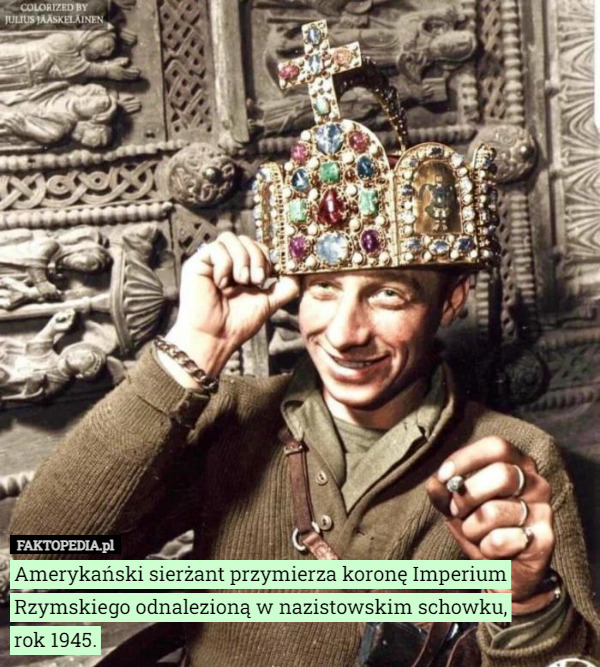 Amerykański sierżant przymierza koronę Imperium Rzymskiego odnalezioną w nazistowskim schowku,
rok 1945. 
