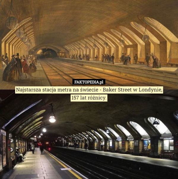 Najstarsza stacja metra na świecie - Baker Street w Londynie,
157 lat różnicy. 