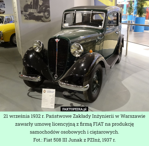 21 września 1932 r. Państwowe Zakłady Inżynierii w Warszawie zawarły umowę licencyjną z firmą FIAT na produkcję samochodów osobowych i ciężarowych.
Fot.: Fiat 508 III Junak z PZInż, 1937 r. 