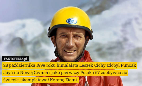 28 października 1999 roku himalaista Leszek Cichy zdobył Puncak Jaya na Nowej Gwinei i jako pierwszy Polak i 57 zdobywca na świecie, skompletował Koronę Ziemi. 