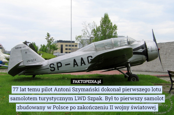 77 lat temu pilot Antoni Szymański dokonał pierwszego lotu samolotem turystycznym LWD Szpak. Był to pierwszy samolot zbudowany w Polsce po zakończeniu II wojny światowej. 