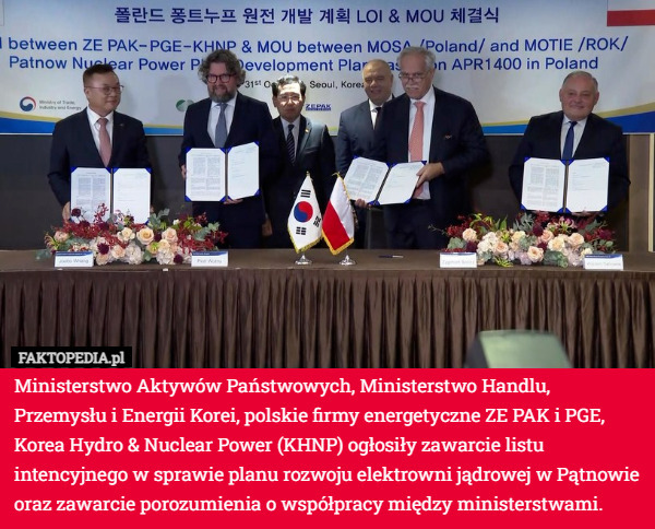 Ministerstwo Aktywów Państwowych, Ministerstwo Handlu, Przemysłu i Energii Korei, polskie firmy energetyczne ZE PAK i PGE, Korea Hydro & Nuclear Power (KHNP) ogłosiły zawarcie listu intencyjnego w sprawie planu rozwoju elektrowni jądrowej w Pątnowie oraz zawarcie porozumienia o współpracy między ministerstwami. 