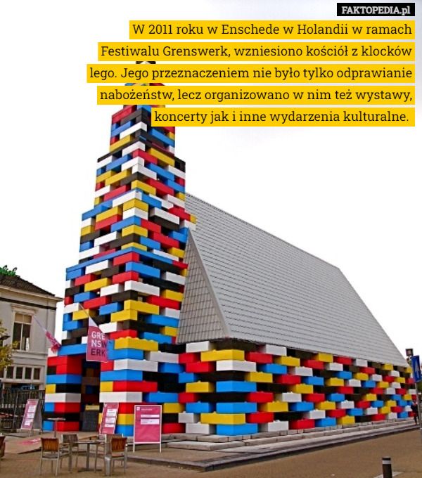 W 2011 roku w Enschede w Holandii w ramach Festiwalu Grenswerk, wzniesiono kościół z klocków lego. Jego przeznaczeniem nie było tylko odprawianie nabożeństw, lecz organizowano w nim też wystawy, koncerty jak i inne wydarzenia kulturalne. 