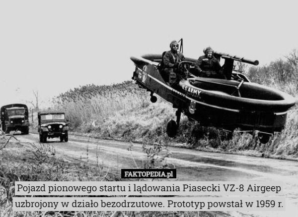 Pojazd pionowego startu i lądowania Piasecki VZ-8 Airgeep uzbrojony w działo bezodrzutowe. Prototyp powstał w 1959 r. 