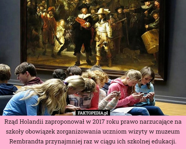 Rząd Holandii zaproponował w 2017 roku prawo narzucające na szkoły obowiązek zorganizowania uczniom wizyty w muzeum Rembrandta przynajmniej raz w ciągu ich szkolnej edukacji. 