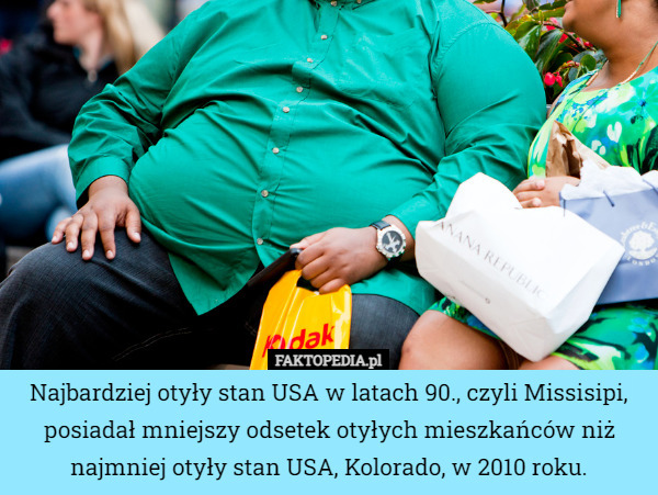 Najbardziej otyły stan USA w latach 90., czyli Missisipi, posiadał mniejszy odsetek otyłych mieszkańców niż najmniej otyły stan USA, Kolorado, w 2010 roku. 
