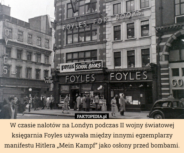 W czasie nalotów na Londyn podczas II wojny światowej księgarnia Foyles używała między innymi egzemplarzy manifestu Hitlera „Mein Kampf” jako osłony przed bombami. 