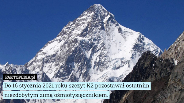 Do 16 stycznia 2021 roku szczyt K2 pozostawał ostatnim niezdobytym zimą ośmiotysięcznikiem. 