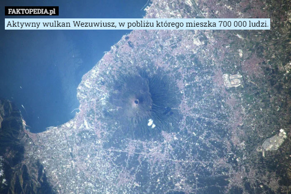 Aktywny wulkan Wezuwiusz, w pobliżu którego mieszka 700 000 ludzi. 