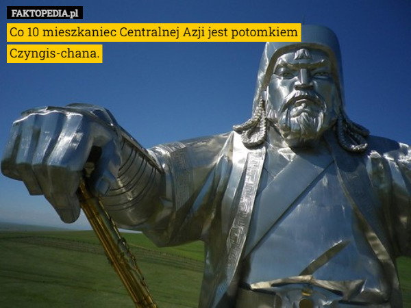 Co 10 mieszkaniec Centralnej Azji jest potomkiem Czyngis-chana. 