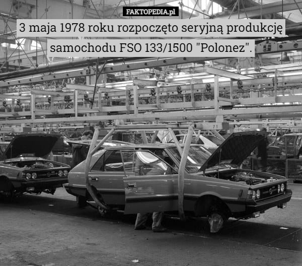 3 maja 1978 roku rozpoczęto seryjną produkcję samochodu FSO 133/1500 "Polonez". 