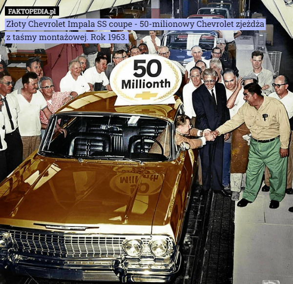 Złoty Chevrolet Impala SS coupe - 50-milionowy Chevrolet zjeżdża
z taśmy montażowej. Rok 1963. 