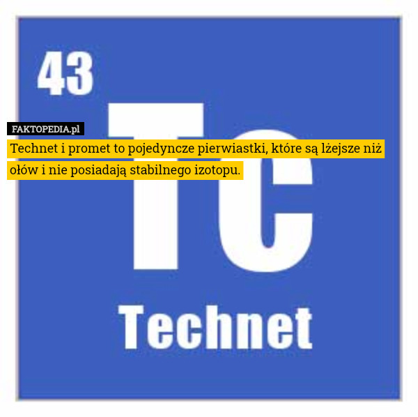 Technet i promet to pojedyncze pierwiastki, które są lżejsze niż ołów i nie posiadają stabilnego izotopu. 