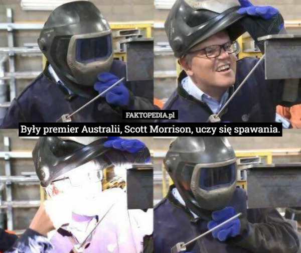 Były premier Australii, Scott Morrison, uczy się spawania. 