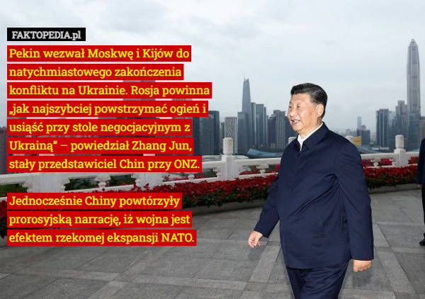 Pekin wezwał Moskwę i Kijów do natychmiastowego ​​zakończenia konfliktu na Ukrainie. Rosja powinna „jak najszybciej powstrzymać ogień i usiąść przy stole negocjacyjnym z Ukrainą” – powiedział Zhang Jun, stały przedstawiciel Chin przy ONZ.

Jednocześnie Chiny powtórzyły prorosyjską narrację, iż wojna jest efektem rzekomej ekspansji NATO. 