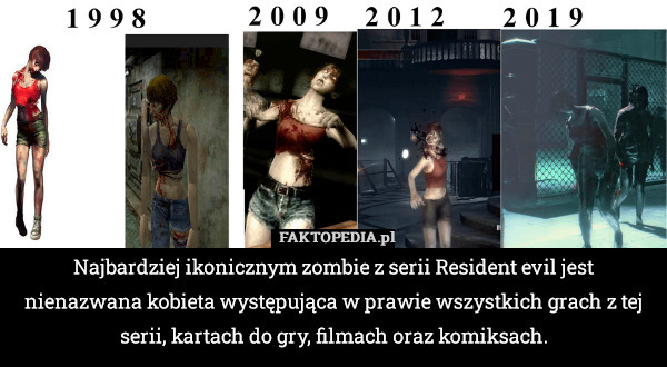 Najbardziej ikonicznym zombie z serii Resident evil jest nienazwana kobieta występująca w prawie wszystkich grach z tej serii, kartach do gry, filmach oraz komiksach. 