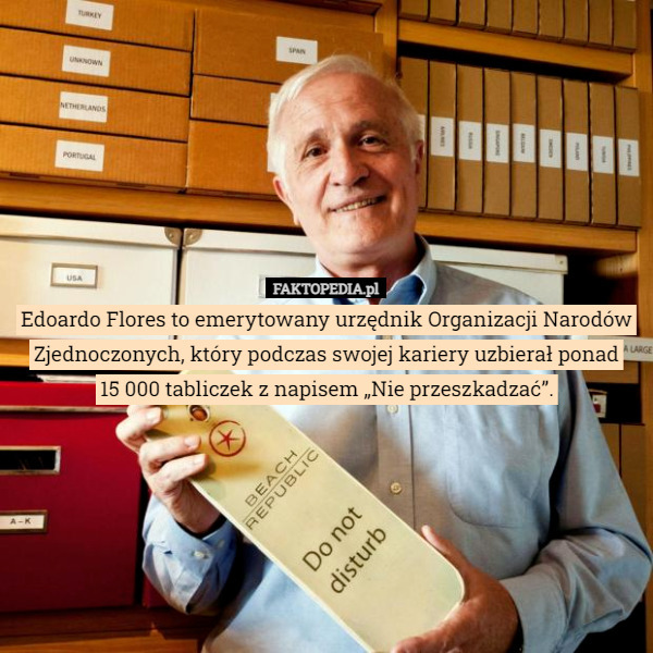 Edoardo Flores to emerytowany urzędnik Organizacji Narodów Zjednoczonych, który podczas swojej kariery uzbierał ponad
 15 000 tabliczek z napisem „Nie przeszkadzać”. 