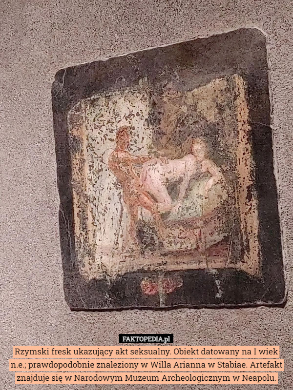 Rzymski fresk ukazujący akt seksualny. Obiekt datowany na I wiek n.e.; prawdopodobnie znaleziony w Willa Arianna w Stabiae. Artefakt znajduje się w Narodowym Muzeum Archeologicznym w Neapolu. 