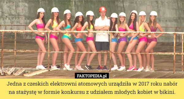 Jedna z czeskich elektrowni atomowych urządziła w 2017 roku nabór na stażystę w formie konkursu z udziałem młodych kobiet w bikini. 