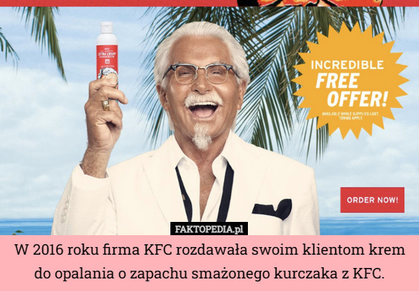W 2016 roku firma KFC rozdawała swoim klientom krem do opalania o zapachu smażonego kurczaka z KFC. 