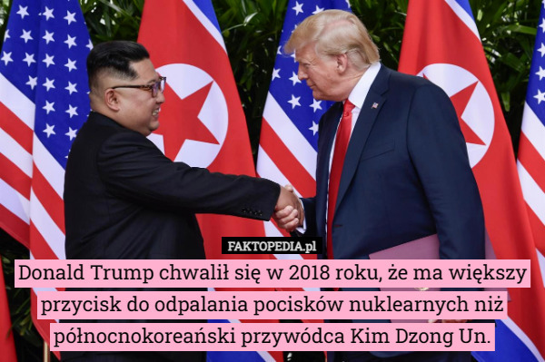 Donald Trump chwalił się w 2018 roku, że ma większy przycisk do odpalania pocisków nuklearnych niż północnokoreański przywódca Kim Dzong Un. 